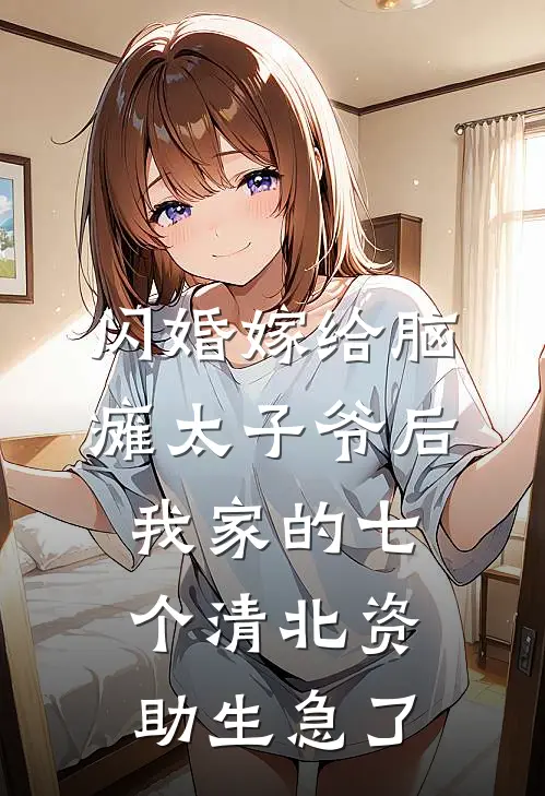 闪婚嫁给脑瘫太子爷后，我家的七个清北资助生急了