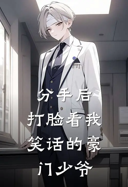 分手后，打脸看我笑话的豪门少爷