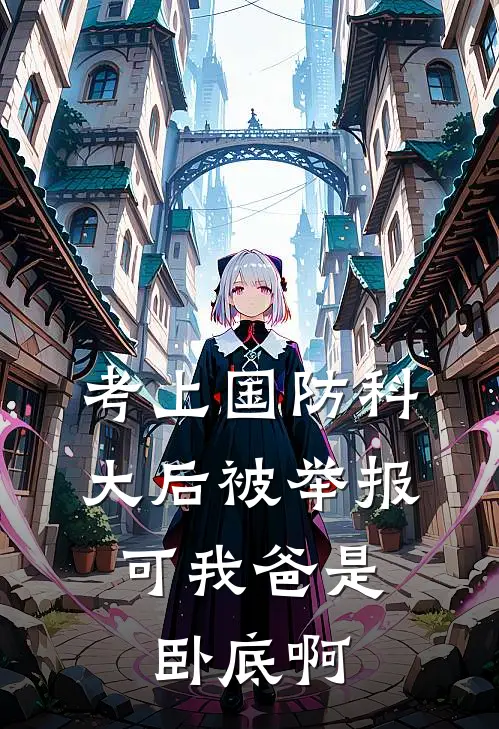 考上国防科大后被举报，可我爸是卧底啊