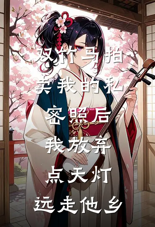 双竹马拍卖我的私密照后，我放弃点天灯，远走他乡