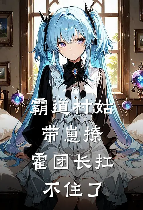 霸道村姑带崽撩，霍团长扛不住了