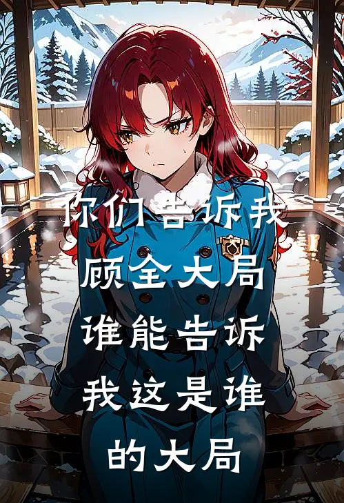 你们告诉我顾全大局，谁能告诉我这是谁的大局