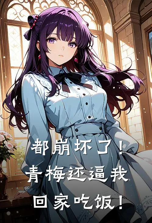 都崩坏了！青梅还逼我回家吃饭！