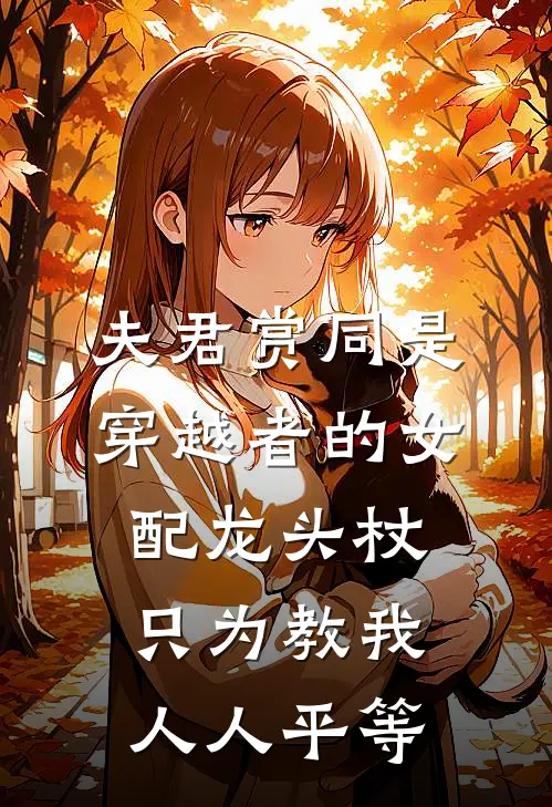 夫君赏同是穿越者的女配龙头杖，只为教我人人平等